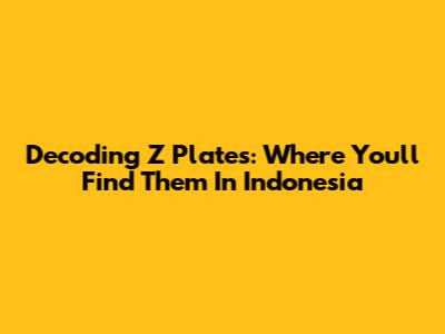 Decoding Z Plates: Where You'll Find Them In Indonesia