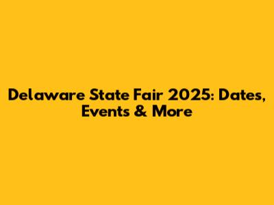 Delaware State Fair 2025: Dates, Events & More