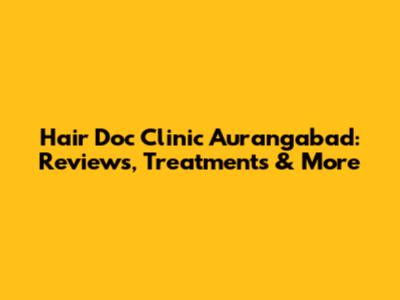 Hair Doc Clinic Aurangabad: Reviews, Treatments & More