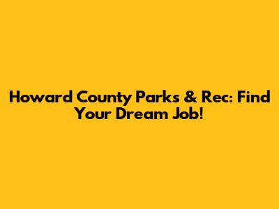 Howard County Parks & Rec: Find Your Dream Job!