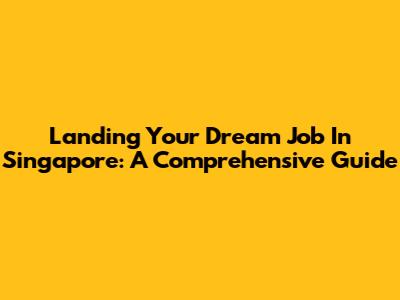 Landing Your Dream Job In Singapore: A Comprehensive Guide