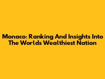 Monaco: Ranking And Insights Into The World's Wealthiest Nation
