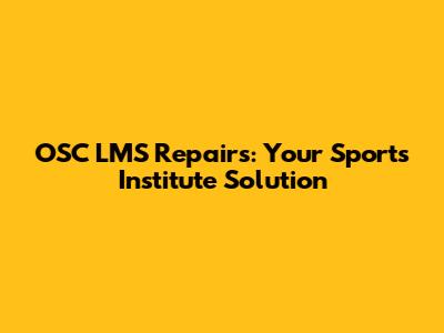 OSC LMS Repairs: Your Sports Institute Solution
