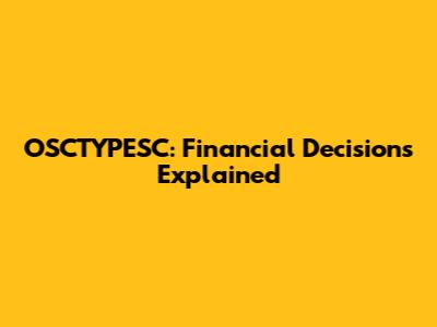 OSCTYPESC: Financial Decisions Explained