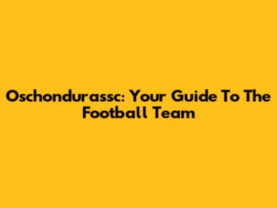 Oschondurassc: Your Guide To The Football Team