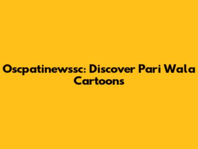 Oscpatinewssc: Discover Pari Wala Cartoons