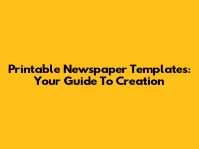 Printable Newspaper Templates: Your Guide To Creation
