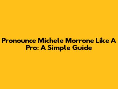 Pronounce Michele Morrone Like A Pro: A Simple Guide
