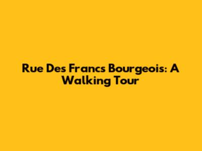 Rue Des Francs Bourgeois: A Walking Tour