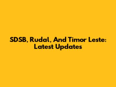 SDSB, Rudal, And Timor Leste: Latest Updates