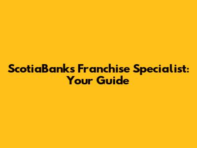 ScotiaBank's Franchise Specialist: Your Guide