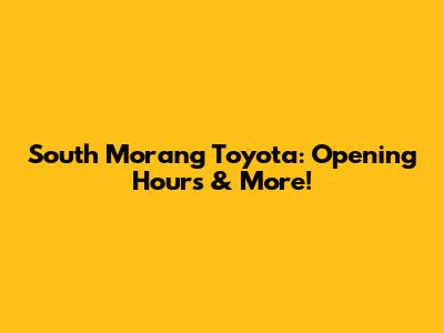 South Morang Toyota: Opening Hours & More!