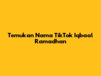 Temukan Nama TikTok Iqbaal Ramadhan
