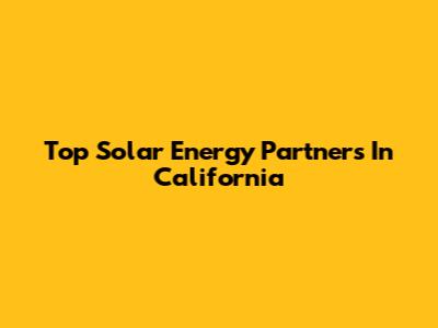 Top Solar Energy Partners In California