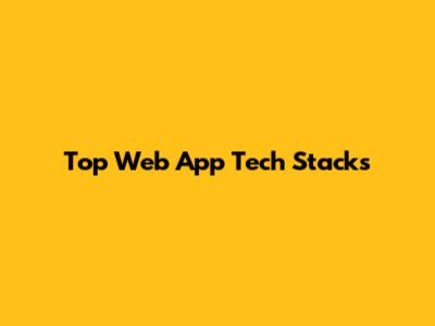 Top Web App Tech Stacks